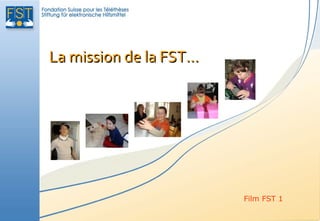 La mission de la FST…




                        Film FST 1
 