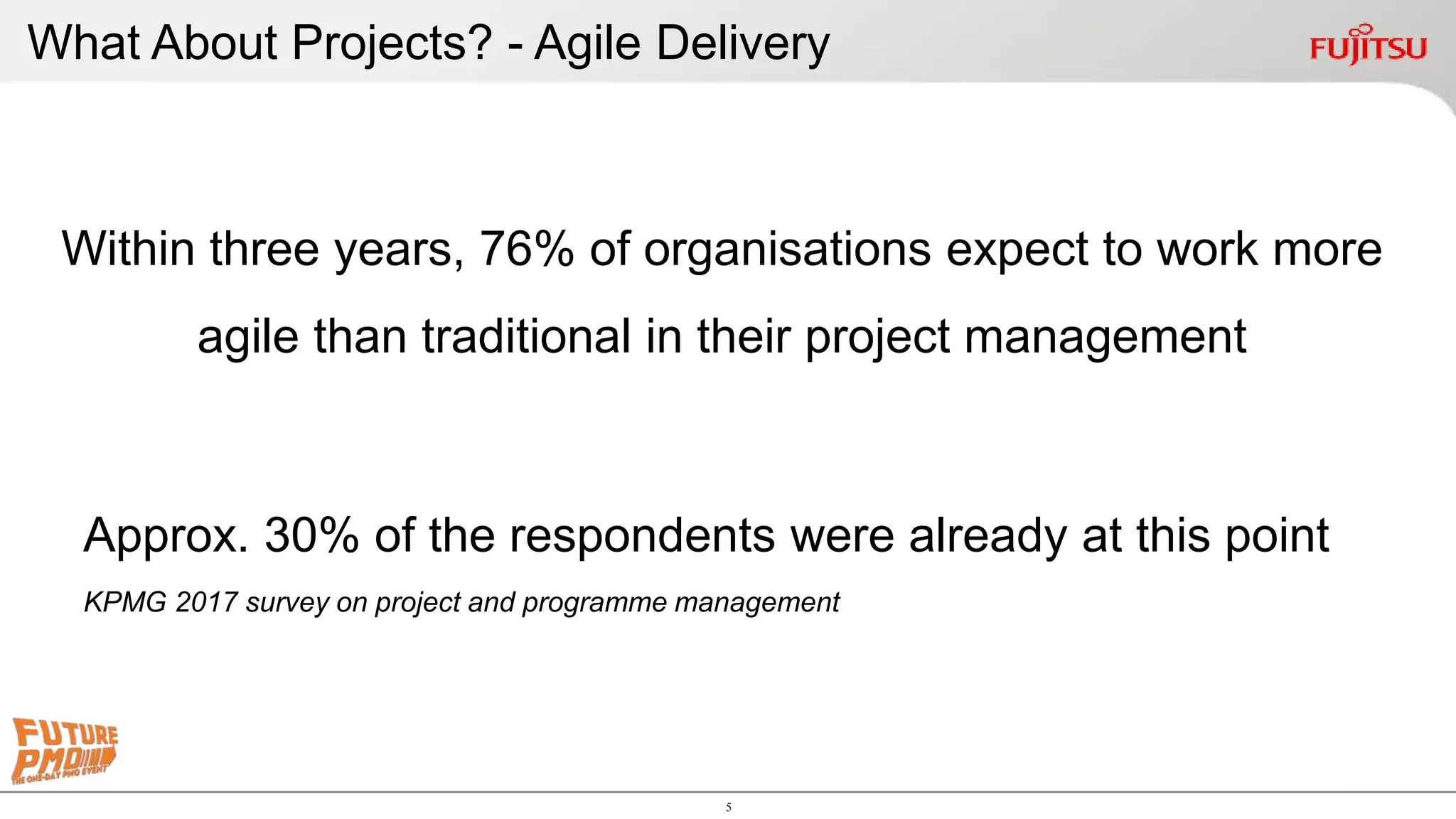 5
Within three years, 76% of organisations expect to work more
agile than traditional in their project management
Approx. 30% of the respondents were already at this point
KPMG 2017 survey on project and programme management
What About Projects? - Agile Delivery
 