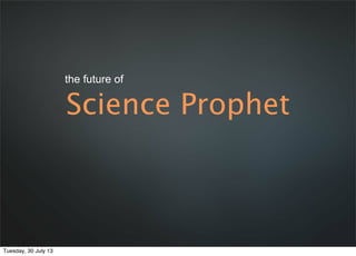 Science Prophet
the future of
Tuesday, 30 July 13
 