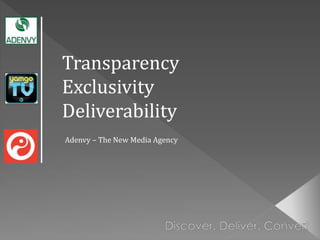 Transparency
Exclusivity
Deliverability
Adenvy – The New Media Agency
 