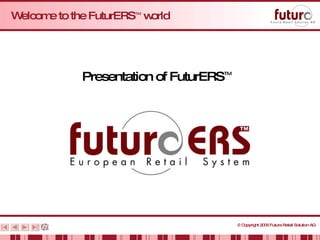 Welcome to the FuturERS TM  world Presentation of FuturERS TM 