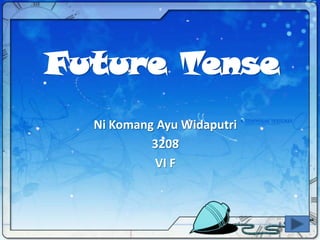 Future Tense
  Ni Komang Ayu Widaputri
           3208
           VI F
 