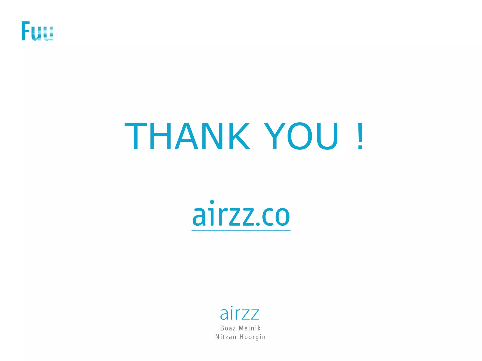 Boaz Melnik
Nitzan Hoorgin
THANK YOU !
airzz.co