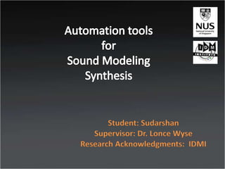 Student: Sudarshan
   Supervisor: Dr. Lonce Wyse
Research Acknowledgments: IDMI
 