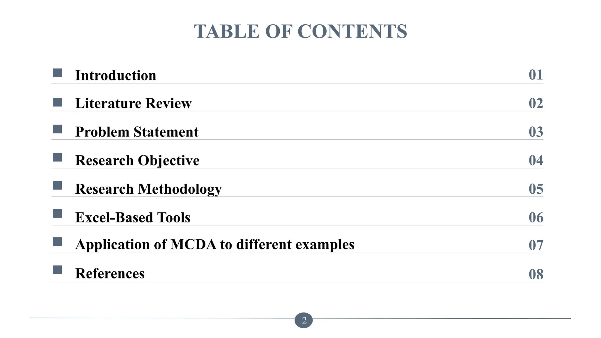 2
TABLE OF CONTENTS
Introduction
Literature Review
Problem Statement
Research Objective
Research Methodology
Excel-Based Tools
Application of MCDA to different examples
01
02
03
04
05
06
07
References 08
 