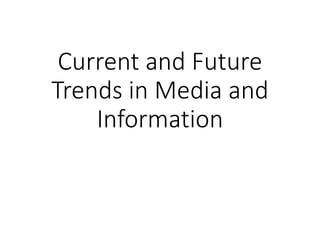 Current and Future
Trends in Media and
Information
 