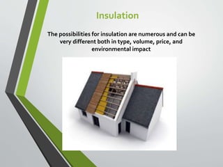 Insulation
The possibilities for insulation are numerous and can be
very different both in type, volume, price, and
environmental impact
 