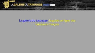 La galerie du tatouage, le guide en ligne des
tatoueurs français
 