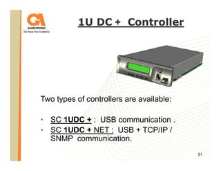 1U DC + Controller

Two types of controllers are available:
• SC 1UDC + : USB communication .
• SC 1UDC + NET : USB + TCP/IP /
SNMP communication.
51

 