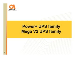 Power+ UPS family
Mega V2 UPS family

7

 