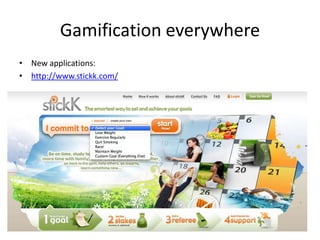 Gamification everywhere
• New applications:
• http://www.stickk.com/
 