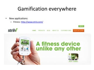 Gamification everywhere
• New applications:
   – Fitness: http://www.striiv.com/
 