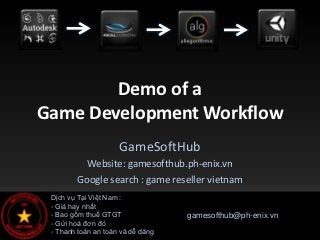 Demo of a
Game Development Workflow
                     GameSoftHub
          Website: gamesofthub.ph-enix.vn
        Google search : game reseller vietnam
 Dịch vụ Tại Việt Nam :
 - Giá hay nhất
 - Bao gồm thuế GTGT               gamesofthub@ph-enix.vn
 - Gửi hoá đơn đỏ
 - Thanh toán an toàn và dễ dàng
 