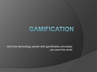 Gamification And how technology paired with gamification principles can save the world 