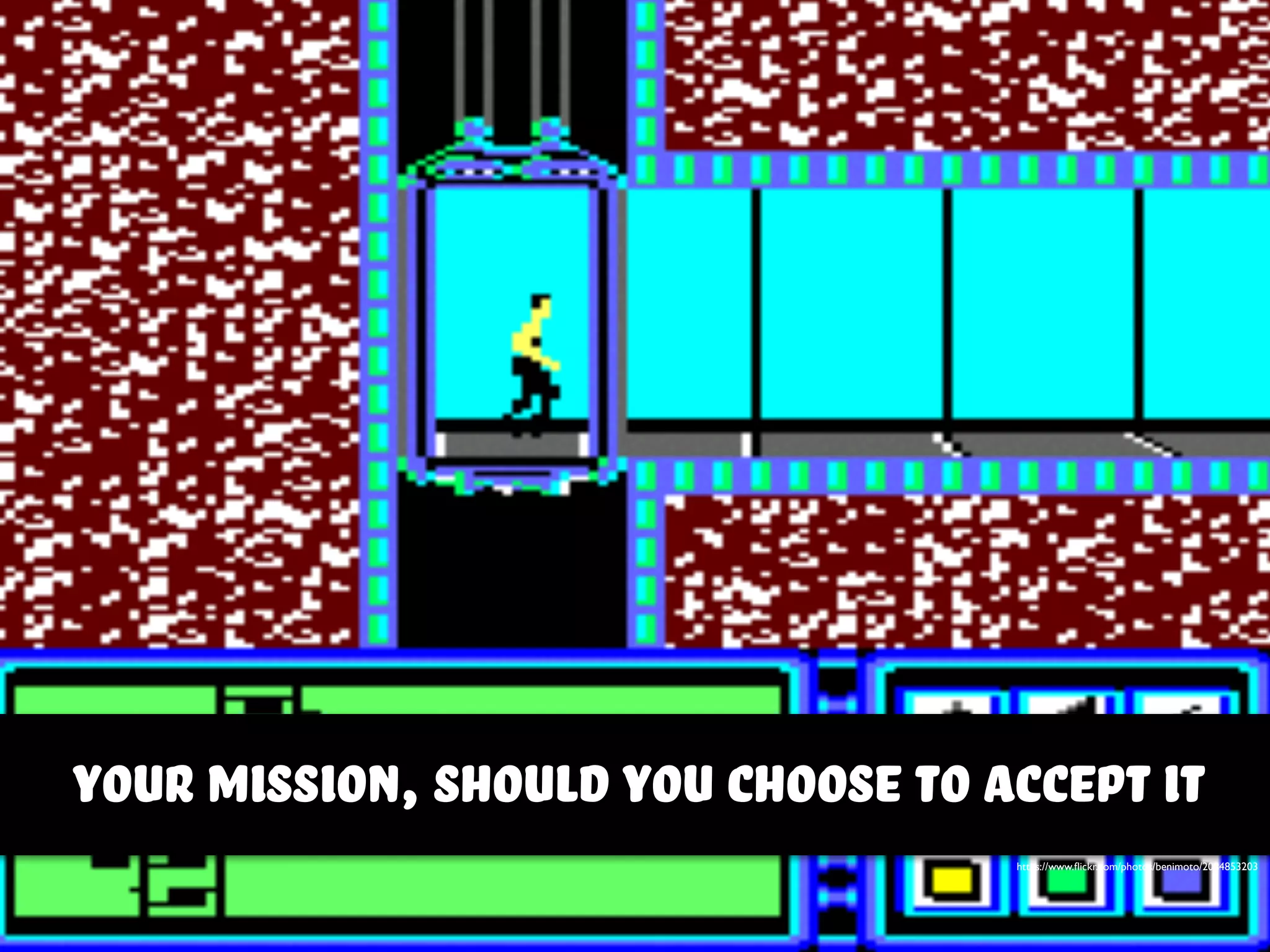 your mission, should you choose to accept it
https://www.ﬂickr.com/photos/benimoto/2084853203
 