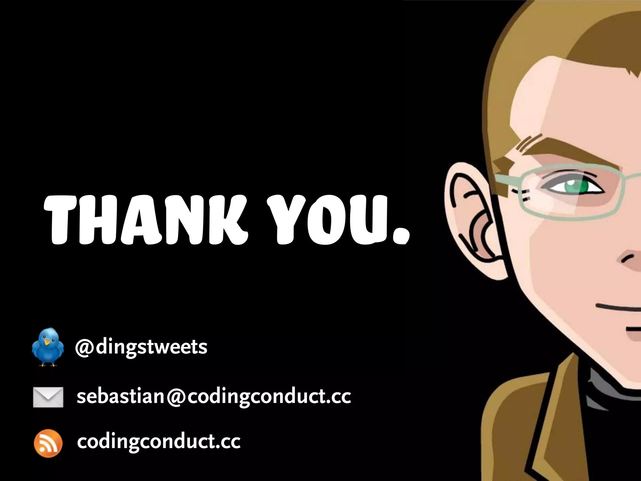sebastian@codingconduct.cc
@dingstweets
codingconduct.cc
Thank you.
 