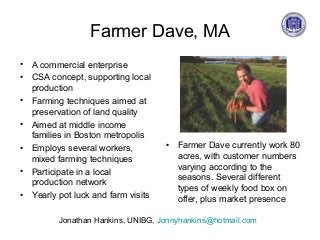 Farmer Dave, MA
• A commercial enterprise
• CSA concept, supporting local
production
• Farming techniques aimed at
preserv...