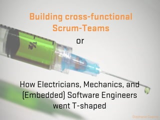 Building cross-functional 
Scrum-Teams 
or 
How Electricians, Mechanics, and 
(Embedded) Software Engineers 
Stephanie Gasche 
went T-shaped 
 
