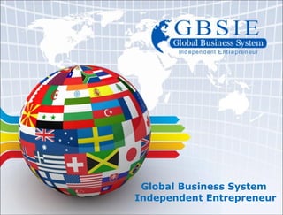 Global Business System
Independent Entrepreneur
 