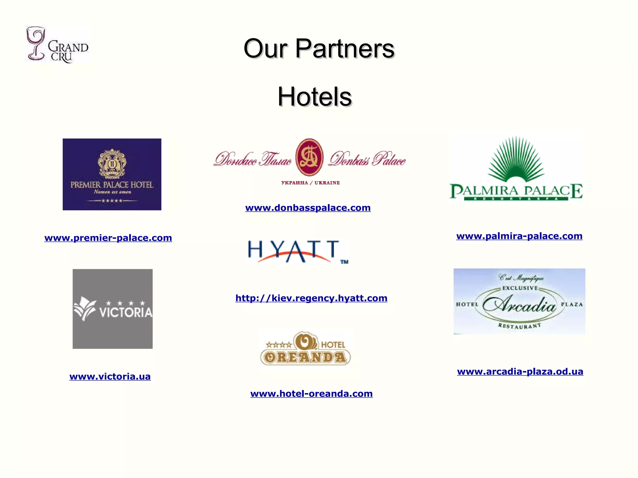 Our Partners Hotels www.premier-palace.com www.palmira-palace.com www.arcadia-plaza.od.ua www.donbasspalace.com www.hotel-oreanda.com www.victoria.ua http://kiev.regency.hyatt.com 