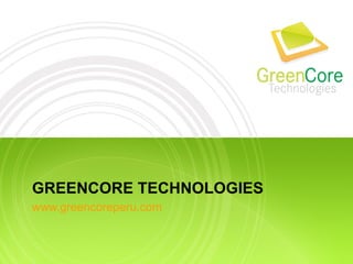 GREENCORE TECHNOLOGIES www.greencoreperu.com 