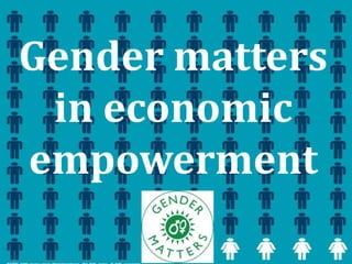 Gender matters
in economic
empowerment
 