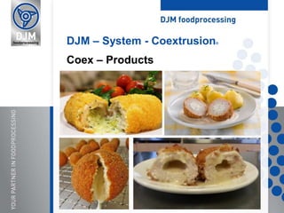 DJM – System - Coextrusion®
Coex – Products
 