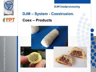 DJM – System - Coextrusion®
Coex – Products
 