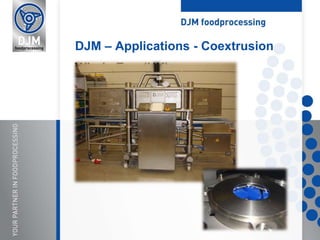 Whole Egg (UK)
DJM – Applications - Coextrusion
 