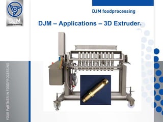 DJM – Applications – 3D Extruder®
 