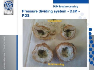 Pressure dividing system - DJM -
PDS
Competitor
DJM forming
 