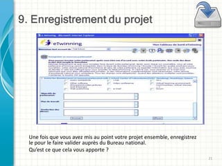 Une fois que vous avez mis au point votre projet ensemble, enregistrez
le pour le faire valider auprès du Bureau national.
Qu’est ce que cela vous apporte ?
.


                                                                         21
 