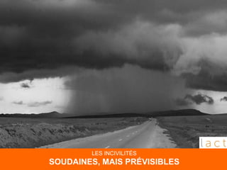 LES INCIVILITÉS
SOUDAINES, MAIS PRÉVISIBLES
 