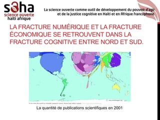 LA FRACTURE NUMÉRIQUE ET LA FRACTURE
ÉCONOMIQUE SE RETROUVENT DANS LA
FRACTURE COGNITIVE ENTRE NORD ET SUD.
La quantité de publications scientifiques en 2001
 