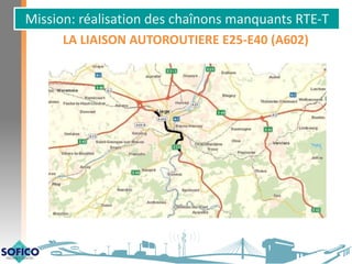 Mission: réalisation des chaînons manquants RTE-T
LA LIAISON AUTOROUTIERE E25-E40 (A602)
 