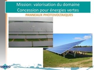 Mission: valorisation du domaine
Concession pour énergies vertes
PANNEAUX PHOTOVOLTAIQUES
 