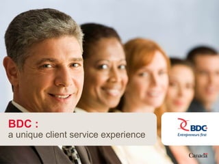 BDC: a unique client service experience
BDC :
a unique client service experience
 