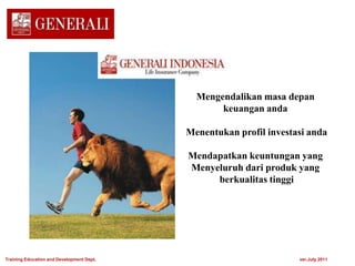 Mengendalikan masa depan
keuangan anda
Menentukan profil investasi anda
Mendapatkan keuntungan yang
Menyeluruh dari produk yang
berkualitas tinggi
Training Education and Development Dept. ver.July 2011
 