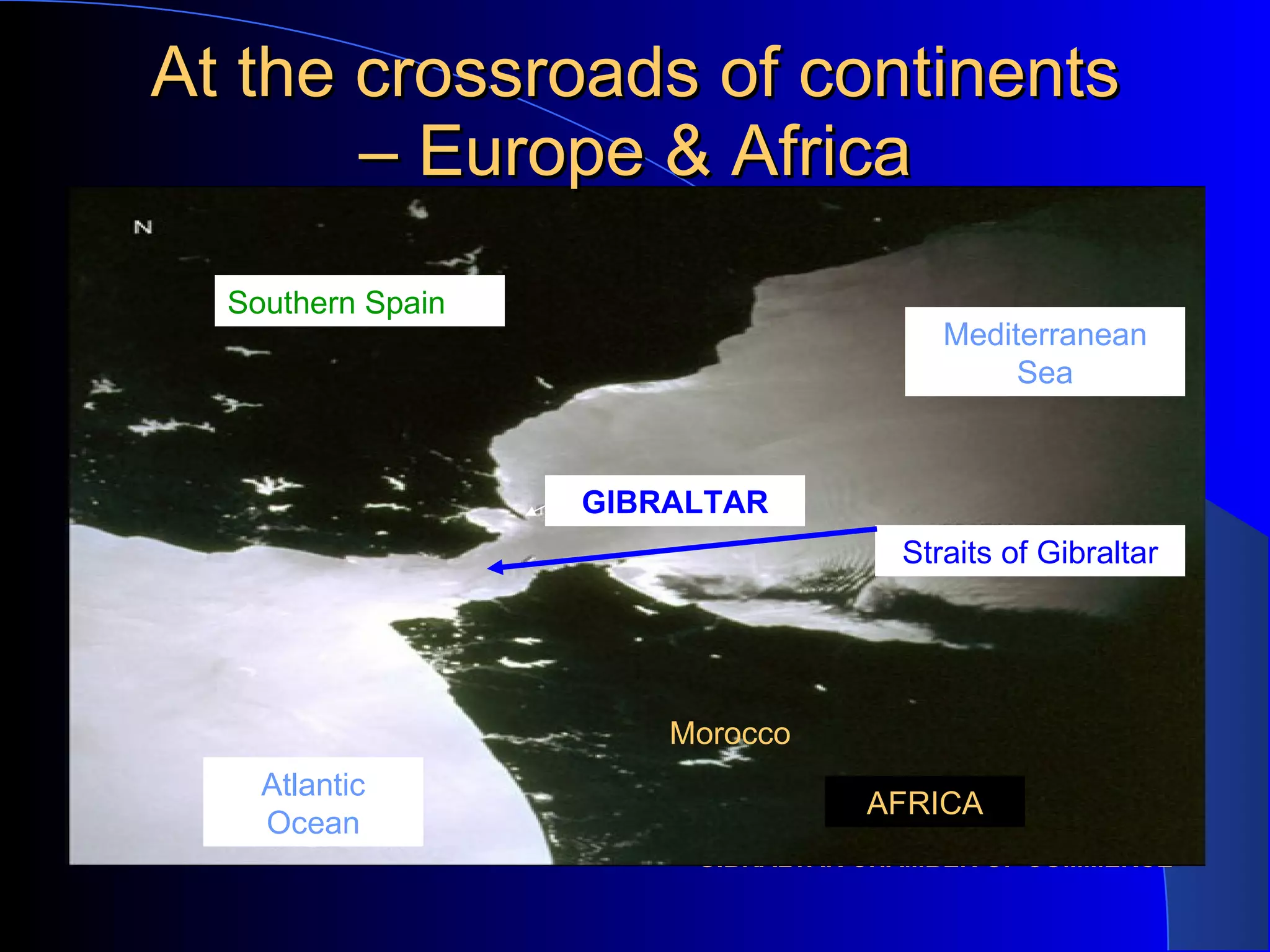 At the crossroads of continents – Europe & Africa Mediterranean Sea Atlantic Ocean Southern Spain Morocco AFRICA GIBRALTAR Straits of Gibraltar 