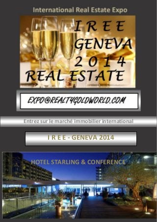 Entrez sur le marché immobilier international

I R E E - GENEVA 2014
HOTEL STARLING & CONFERENCE

 
