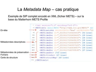 Quoi ?
–  Information de description encodée en EAD (dossiers et fichiers)
	
  
	
   	
  	
  
La Metadata Map – cas pratiq...