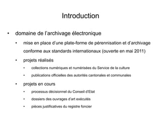 Introduction
•  domaine de l’archivage électronique
•  mise en place d’une plate-forme de pérennisation et d’archivage
con...