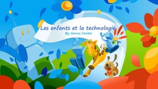 By Genius Center
Les enfants et la technologie
 
