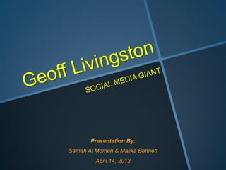 Presentation By:
Samah Al Momen & Malika Bennett
         April 14, 2012
 