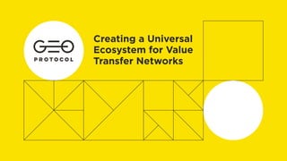 Creating a Universal
Ecosystem for Value
Transfer Networks
 
