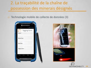 14
2. La traçabilité de la chaîne de
possession des minerais désignés
o Technologie mobile de collecte de données (3)
Tagging Form
 