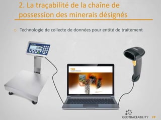 15
2. La traçabilité de la chaîne de
possession des minerais désignés
o Technologie de collecte de données pour entité de traitement
 