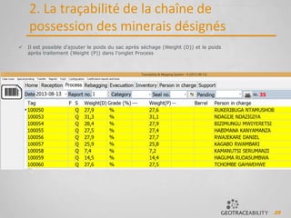 25
2. La traçabilité de la chaîne de
possession des minerais désignés
 Il est possible d’ajouter le poids du sac après séchage (Weight (D)) et le poids
après traitement (Weight (P)) dans l’onglet Process
 