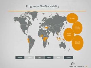 4
159,396
hectares
130,568
fermiers
CacaoCaféCottonNoisette TantaleÉtain
11 pays
150,000
tonnes
Programes GeoTraceability
 