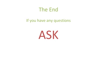 The End
If you have any questions
ASK